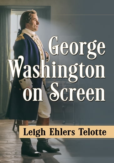 George Washington on Screen - Leigh Ehlers Telotte