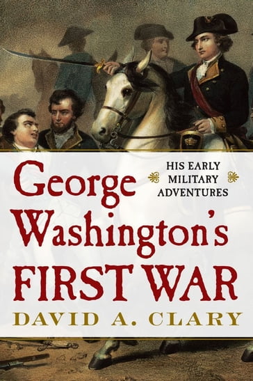 George Washington's First War - David A. Clary