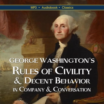 George Washington's Rules of Civility & Decent Behavior In Company & Conversation - George Washington