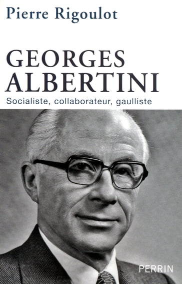 Georges Albertini 1911-1983 socialiste, collaborateur, gaulliste - Pierre Rigoulot