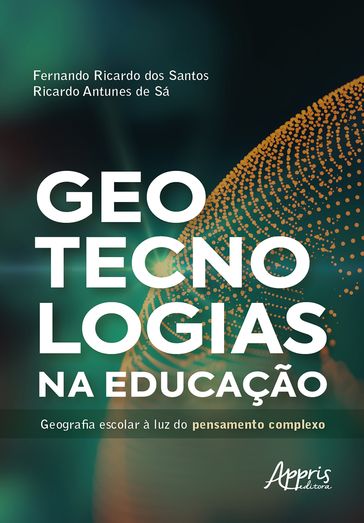 Geotecnologias na Educação: Geografia Escolar à Luz do Pensamento Complexo - Fernando Ricardo dos Santos - Ricardo Antunes de Sá