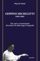 Geppino Micheletti (1905-1961). Vita, opere e riconoscimenti del medico eroe della strage di Vergarolla