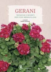 Gerani. Tecniche e segreti per fiori meravigliosi. Ediz. illustrata