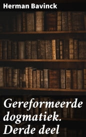 Gereformeerde dogmatiek. Derde deel