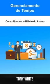 Gerenciamento de Tempo: Como Quebrar o Hábito do Atraso