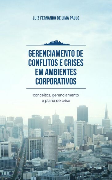 Gerenciamento de conflitos e crises em ambientes corporativos - Luiz Fernando de Lima Paulo
