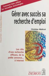 Gérer avec succès sa recherche d emploi : les clés d une recherche efficace, de la petite annonce... à Internet