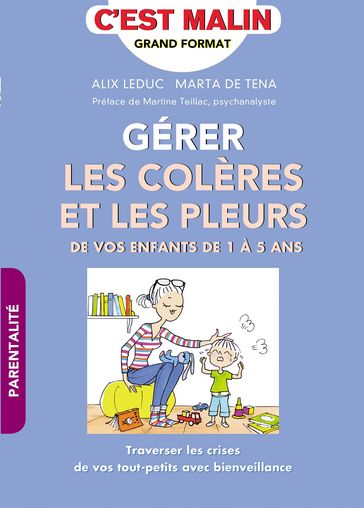 Gérer les colères et les pleurs de vos enfants de 1 à 5 ans, c'est malin - Alix Leduc - Marta de Tena - Martine Teillac