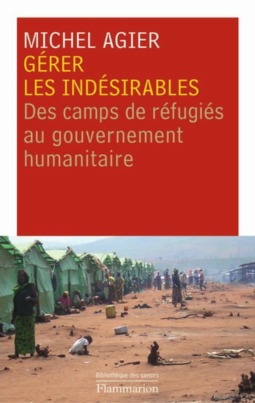 Gérer les indésirables. des camps de réfugiés au gouvernement humanitaire - Michel Agier