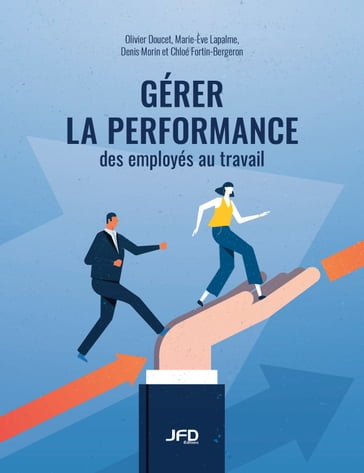 Gérer la performance des employés au travail - Chloé Fortin-Bergeron - Denis Morin - Marie-Ève Lapalme - Olivier Doucet