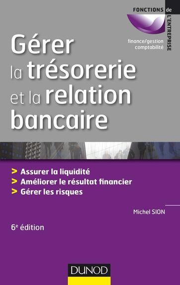Gérer la trésorerie et la relation bancaire - 6e éd. - Michel Sion