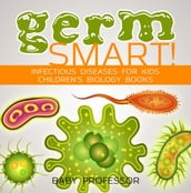 Germ Smart! Infectious Diseases for Kids Children s Biology Books