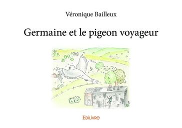 Germaine et le pigeon voyageur - Véronique Bailleux