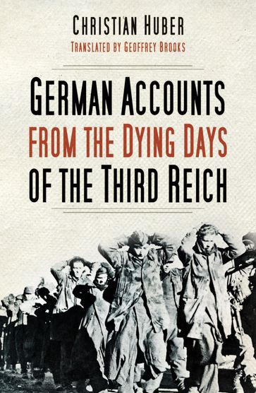 German Accounts from the Dying Days of the Third Reich - Christian Huber