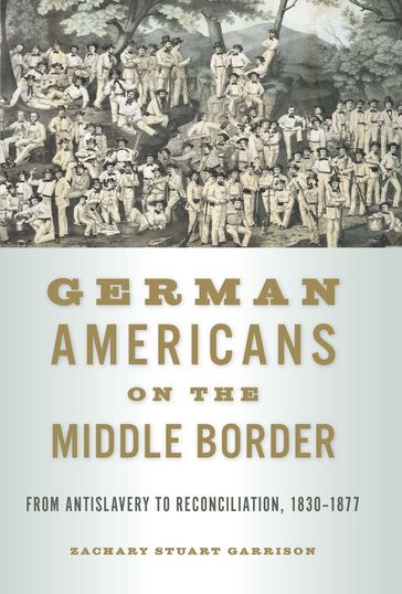 German Americans on the Middle Border - Zachary Stuart Garrison