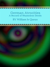 German Atrocities: A Record of Shameless Deeds