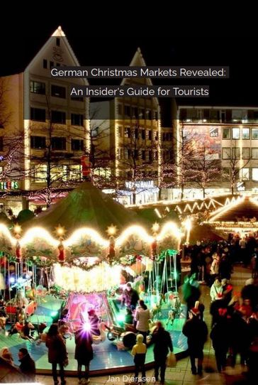 German Christmas Markets Revealed: An Insider's Guide for Tourists - Jan Dierssen