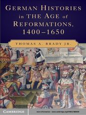 German Histories in the Age of Reformations, 14001650