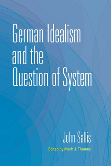 German Idealism and the Question of System - John Sallis