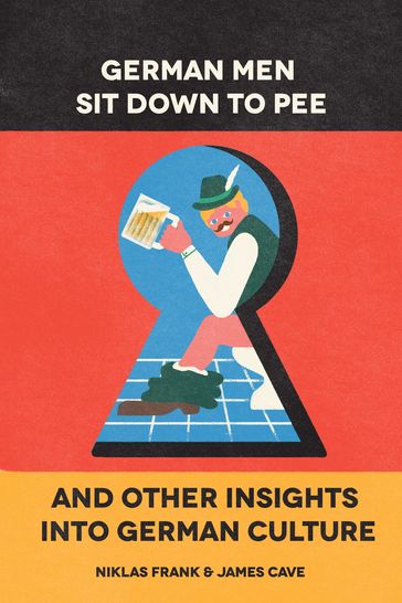 German Men Sit Down to Pee and Other Insights into German Culture - James Cave - Niklas Frank