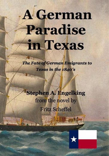 A German Paradise in Texas: The Fate of German Emigrants to Texas in the 1840's - Fritz Scheffel - Stephen Engelking