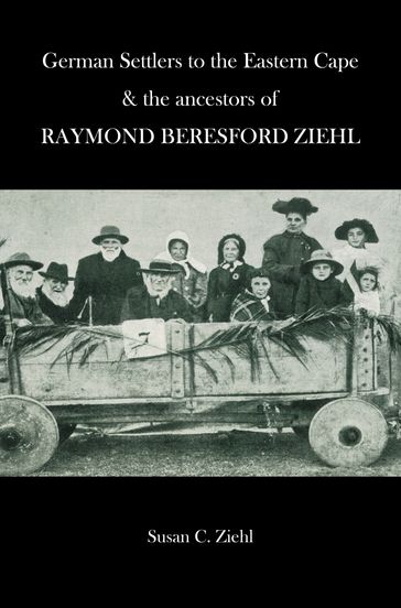 German Settlers to the Eastern Cape and the Ancestors of R.B. Ziehl - Susan Ziehl