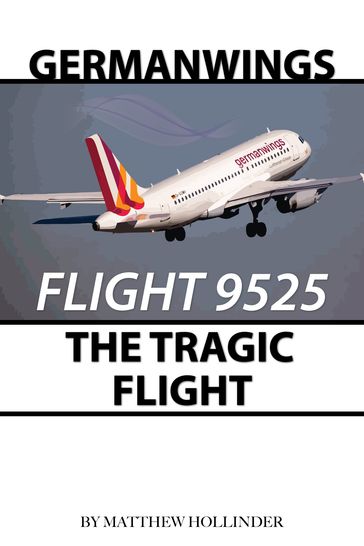 Germanwings Flight 9525: The Tragic Flight - Matthew Hollinder
