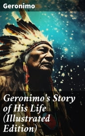 Geronimo s Story of His Life (Illustrated Edition)