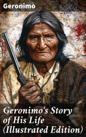 Geronimo s Story of His Life (Illustrated Edition)