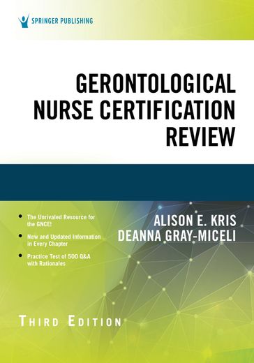 Gerontological Nurse Certification Review, Third Edition - RN  PhD Alison E. Kris - PhD  GNP-BC  FGSA  FAANP  FNAP  FAAN Deanna Gray-Miceli