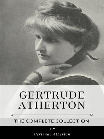 Gertrude Atherton  The Complete Collection - Gertrude Atherton