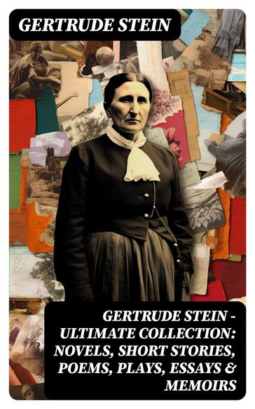 Gertrude Stein - Ultimate Collection: Novels, Short Stories, Poems, Plays, Essays & Memoirs - Gertrude Stein