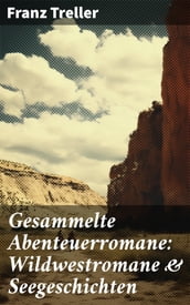 Gesammelte Abenteuerromane: Wildwestromane & Seegeschichten