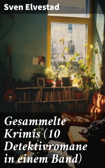 Gesammelte Krimis (10 Detektivromane in einem Band) - Sven Elvestad