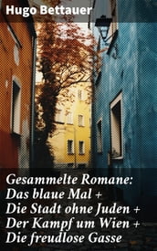 Gesammelte Romane: Das blaue Mal + Die Stadt ohne Juden + Der Kampf um Wien + Die freudlose Gasse