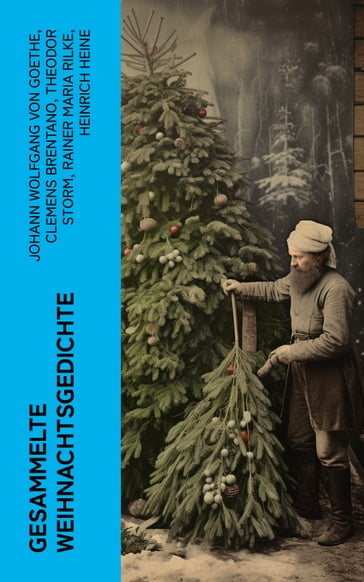 Gesammelte Weihnachtsgedichte - Johann Wolfgang Von Goethe - Clemens Brentano - Theodor Storm - Rainer Maria Rilke - Heinrich Heine - Theodor Fontane - Ludwig Thoma - Hedwig Lachmann - Martin Luther - Joachim Ringelnatz - Heinrich Seidel - Kurt Tucholsky - Anna Ritter