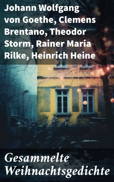 Gesammelte Weihnachtsgedichte - Johann Wolfgang Von Goethe - Clemens Brentano - Theodor Storm - Rainer Maria Rilke - Heinrich Heine - Theodor Fontane - Ludwig Thoma - Hedwig Lachmann - Martin Luther - Joachim Ringelnatz - Heinrich Seidel - Kurt Tucholsky - Anna Ritter