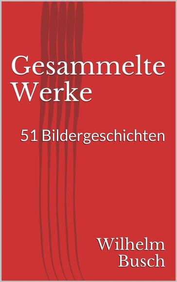 Gesammelte Werke. 51 Bildergeschichten - Wilhelm Busch