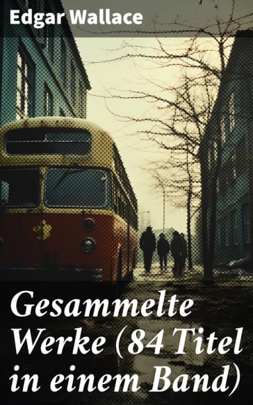 Gesammelte Werke (84 Titel in einem Band) - Edgar Wallace