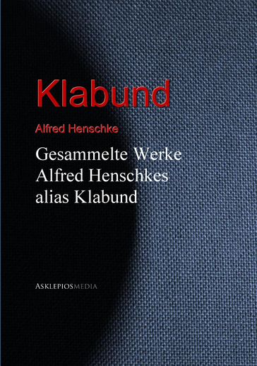 Gesammelte Werke Alfred Henschkes alias Klabund - Alfred Henschke - Klabund