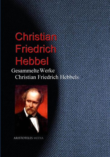 Gesammelte Werke Christian Friedrich Hebbels - Christian Friedrich Hebbel