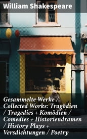 Gesammelte Werke / Collected Works: Tragödien / Tragedies + Komödien / Comedies + Historiendramen / History Plays + Versdichtungen / Poetry