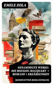 Gesammelte Werke: Die Rougon-Macquart (Kompletter Romanzyklus) + Romane + Erzählungen