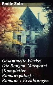 Gesammelte Werke: Die Rougon-Macquart (Kompletter Romanzyklus) + Romane + Erzählungen