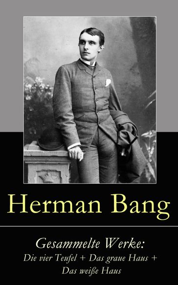 Gesammelte Werke: Die vier Teufel + Das graue Haus + Das weiße Haus - Herman Bang