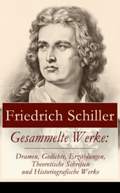 Gesammelte Werke: Dramen, Gedichte, Erzählungen, Theoretische Schriften und Historiografische Werke