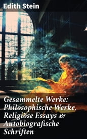 Gesammelte Werke: Philosophische Werke, Religiöse Essays & Autobiografische Schriften