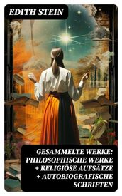 Gesammelte Werke: Philosophische Werke + Religiöse Aufsätze + Autobiografische Schriften