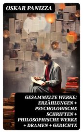 Gesammelte Werke: Erzählungen + Psychologische Schriften + Philosophische Werke + Dramen + Gedichte