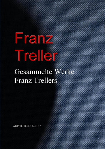 Gesammelte Werke Franz Trellers - Franz Treller